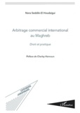 Nora Seddiki-El-Houdaigui - Arbitrage commercial international au Maghreb - Droit et pratique.