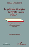 Mélissa Levaillant - La politique étrangère de l'Inde envers l'Iran - Entre politique de responsabilité et autonomie stratégique (1993-2010).