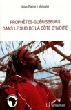 Jean-Pierre Lehmann - Prophètes guérisseurs dans le sud de la Côte d'Ivoire.