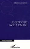 Matthieu Gosztola - Le génocide face à l'image.