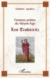 Delphine Aguilera - Femmes poètes du Moyen Age : les trobairitz.