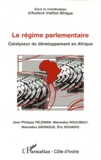 Jean-Philippe Feldman et Mamadou Koulibaly - Le régime parlementaire - Catalyseur du développement en Afrique.