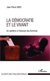 Jean-Pierre Gres - La démocratie et le vivant - Un système à l'épreuve des hommes.