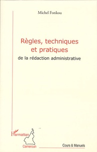 Michel Fonkou - Règles, techniques et pratiques de la rédaction administrative.
