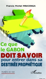 Francis Michel Mbadinga - Ce que le Gabon doit savoir pour entrer dans sa destinée prophétique.