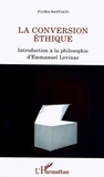 Flora Bastiani - La conversion éthique - Introduction à la philosophie d'Emmanuel Levinas.
