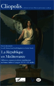 Luis P. Martín et Jean-Paul Pellegrinetti - La République en Méditerranée - Diffusions, espaces et cultures républicaines en France, Italie et Espagne (XVIIIe-XXe siècles).