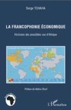 Serge Tchaha - La francophonie économique - Horizons des possibles vus d'Afrique.