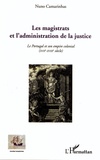 Nuno Camarinhas - Les magistrats et l'administration de la justice - Le Portugal et son empire colonial (XVIIe-XVIIIe siècle).