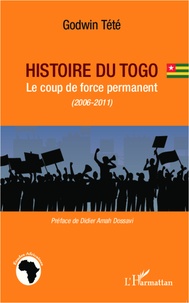 Godwin Tété - Histoire du Togo - Le coup de force permanent (2006-2011).