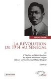 Iba Der Thiam - La révolution de 1914 au Sénégal - Ou L'élection au Palais Bourbon du député Blaise Diagne (de son vrai nom Galaye Mbaye Diagne), Tome 1.