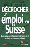 David Talerman et Laurent Schütz - Décrocher un emploi en Suisse - Construire son projet professionnel, réaliser son CV et réussir ses entretiens d'embauche.