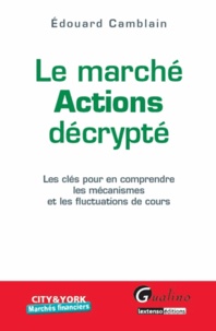 Edouard Camblain - Marché actions décrypté - Les clés pour en comprendre les mécanismes et les fluctuations de cours.