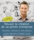 Laurent Bertrel et Sophie Lenoir - Réussir la création de sa petite entreprise - Motivation, méthode et outils pratiques.