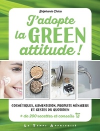 Stéphanie Chica - J'adopte la green attitude ! - Cosmétiques, alimentation, produits ménagers et gestes du quotidien. + de 200 recettes et conseils.