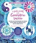 Ana Victoria Calderon - Le guide créatif de la géométrie sacrée - Toutes les techniques de dessin pour créer de merveilleux motifs méditatifs.