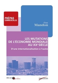 Guy Mandon - Les mutations de l'économie mondiale au XXe siècle - D'une internationalisation à l'autre (1895-1973).