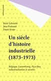 Jean Puissant et René Leboutte - Un Siecle D'Histoire Industrielle : Belgique, Luxembourg, Pays-Bas; Industrialisation Et Societes 1873-1973.