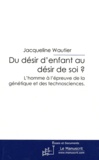 Jacqueline Wautier - Du désir d'enfant au désir de soi ? - L'homme à l'épreuve de la génétique et des technosciences.