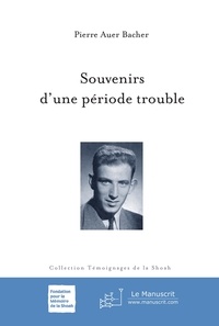 Pierre Auer Bacher - Souvenirs d'une période trouble.