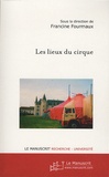 Francine Fourmaux - Les lieux du cirque - Du local à l'international, trajectoires et inscription spatiale des circassiens.