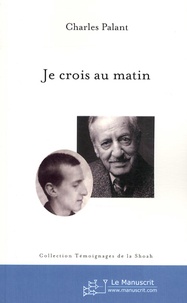 Charles Palant - Je crois au matin.