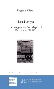 Eugène Klein - Les Loups - Témoignage d'un déporté Matricule 126026.