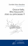 Danièle Déon Bessière - Grace Kelly, Rita Hayworth : stars ou princesses ?.