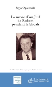 Szyja Opatowski - La survie d’un juif de Radom pendant la Shoah.