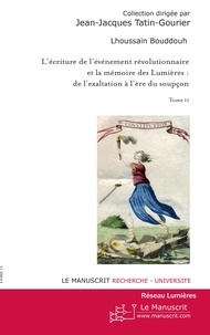 Lhoussain Bouddouh - L'écriture de l'événement révolutionnaire et la mémoire des Lumières : de l'exaltation à l'ère du soupçon - Tome 2.