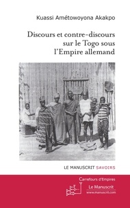 Kuassi Amétowoyona Akakpo - Discours et contre-discours sur le Togo sous l'Empire allemand.
