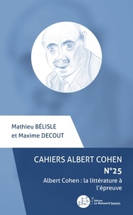 Mathieu Bélisle et Maxime Decout - Cahiers Albert Cohen N°25 - Albert Cohen : la littérature à l'épreuve.