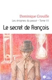 Dominique Grouille - Le secret de François - Les énigmes du passé, tome III.