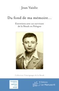 Jean Vaislic - Du fond de ma mémoire... - Entretiens avec un survivant de la Shoah en Pologne.