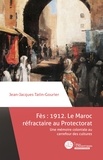 Jean-Jacques Tatin-Gourier - Fès 1912 : le Maroc réfractaire au Protectorat - Une mémoire coloniale au carrefour des cultures.