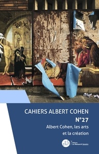 Jerome Cabot - Cahiers Albert Cohen n°27 - Albert Cohen, les arts et la création.