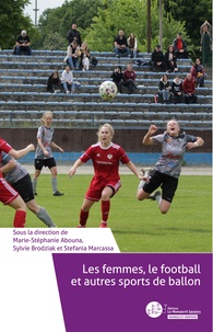 Marie-Stéphanie Abouna et Sylvie Brodziak - Les femmes, le football et autres sports de ballon - Enjeux, défis, bonnes pratiques et nouvelles représentations.