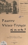 Gabriel Groley et Jacques Silvestre de Sacy - Pauvre vieux Troyes, où en es-tu ?.