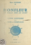Henry Houssaye - Honfleur, la ville sur le flot, petite histoire du pays de Honfleur (1). Des origines jusqu'à nos jours.