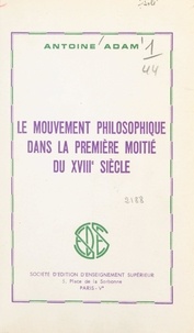 Antoine Adam - Le mouvement philosophique dans la première moitié du XVIIIe siècle.