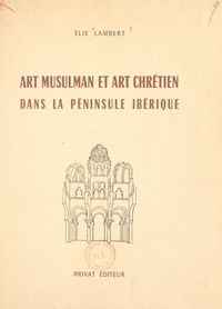 Elie Lambert - Art musulman et art chrétien dans la Péninsule ibérique.