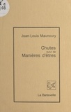 Jean-Louis Maunoury - Chutes - Suivi de Manières d'êtres.