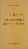 Maurice Morisset - À Rouen, j'ai rencontré Jeanne d'Arc.