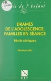 Maurice Attia et Michel Soulé - Drames de l'adolescence, familles en séance - Récits cliniques.