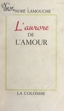 André Lamouche - L'aurore de l'amour.