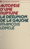 Francois Loncle - Autopsie d'une rupture - La désunion de la gauche.
