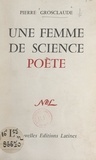 Pierre Grosclaude - Femme de science et poète, Lucie Rondeau-Luzeau.