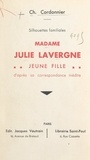 Charles Cordonnier - Silhouettes familiales : Madame Julie Lavergne jeune fille - D'après sa correspondance inédite.