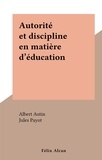 Albert Autin et Jules Payot - Autorité et discipline en matière d'éducation.