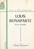 Dominique Labarre de Raillicourt et J. B. Wicor - Louis Bonaparte (1778-1846) - Roi de Hollande, frère et père d'empereurs.